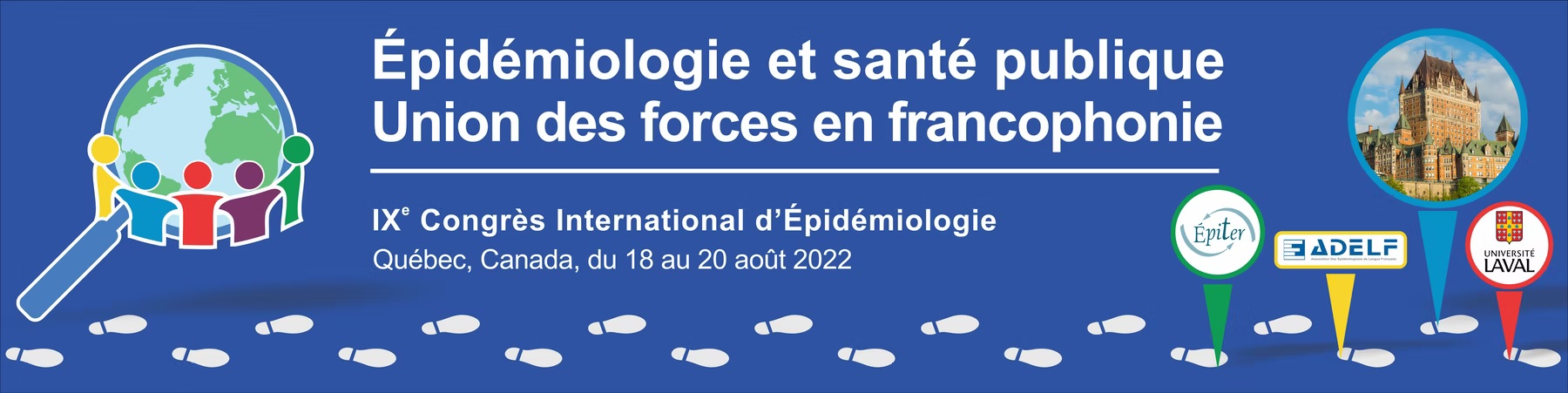 "épidémiologie et santé publique, union des forces en francophonie, 9e Congrès International d'Épidéiologie. Québec, Canada, du 18 au 22 août 2022."