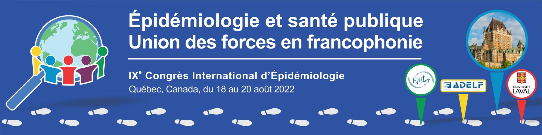 "épidémiologie et santé publique, union des forces en francophonie, 9e Congrès International d'Épidéiologie. Québec, Canada, du 18 au 22 août 2022."